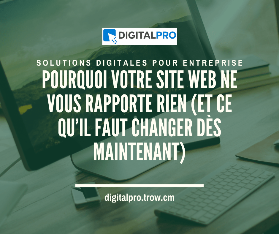 Pourquoi votre site web ne vous rapporte rien (et ce qu’il faut changer dès maintenant)